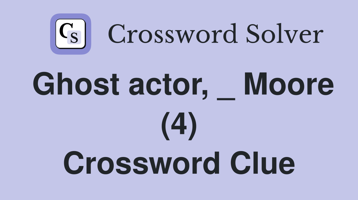 Ghost actor, _ Moore (4) Crossword Clue