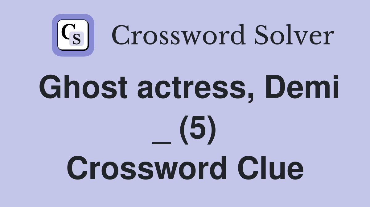 Ghost actress, Demi _ (5) Crossword Clue