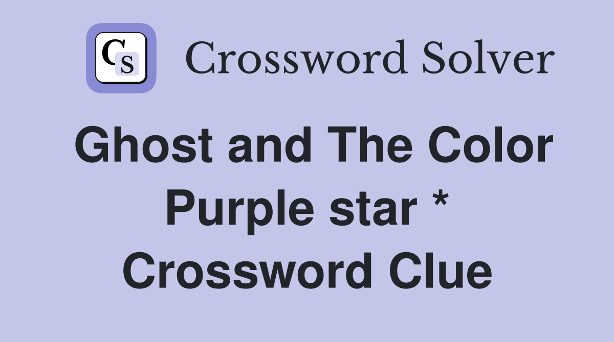 Ghost and The Color Purple star * Crossword Clue