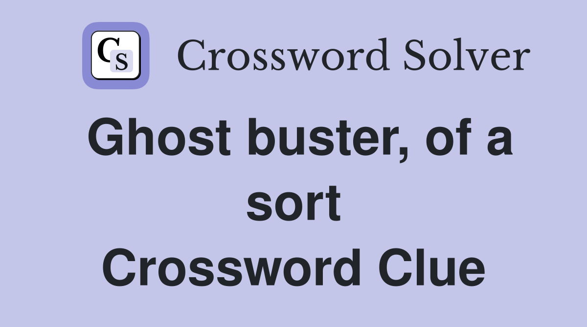 Ghost buster, of a sort Crossword Clue
