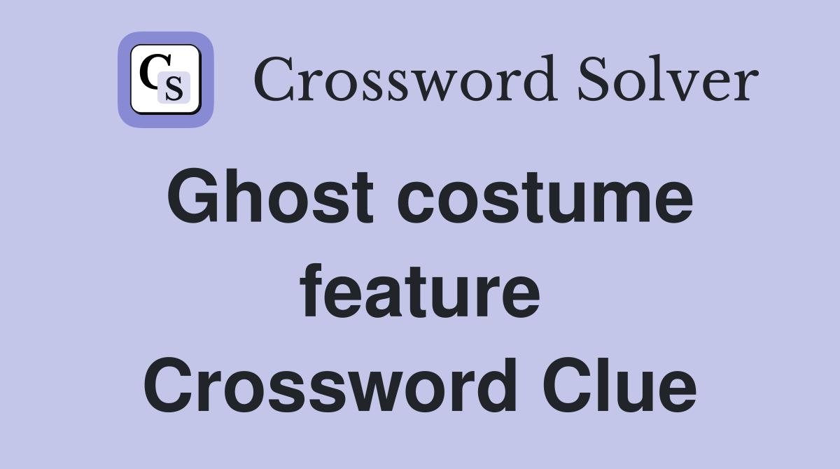 Ghost costume feature Crossword Clue