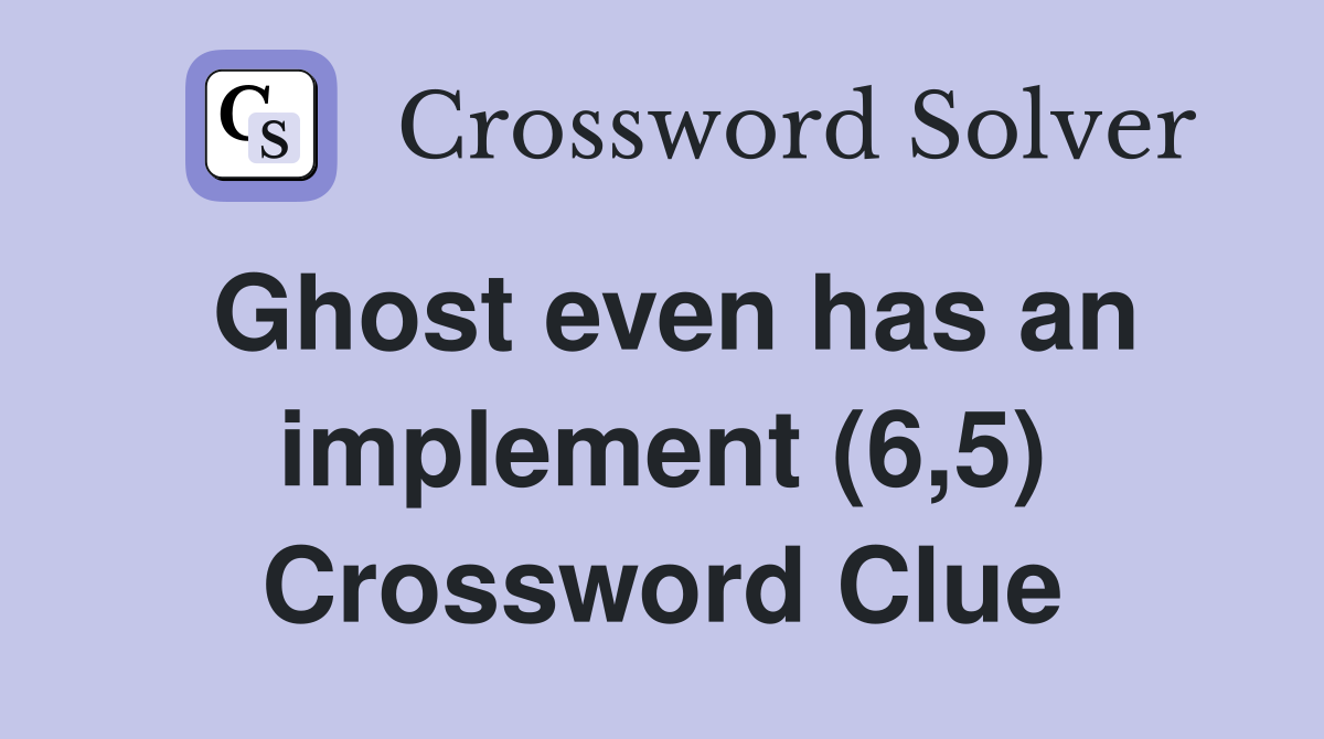 Ghost even has an implement (6,5) Crossword Clue