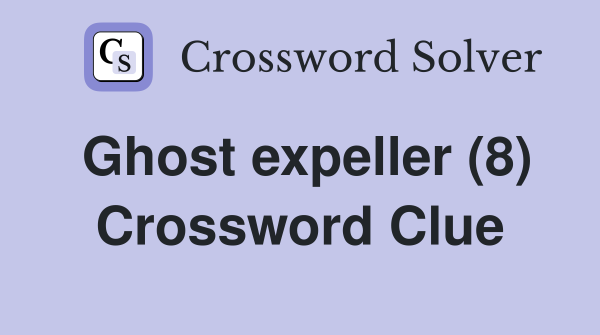 Ghost expeller (8) Crossword Clue