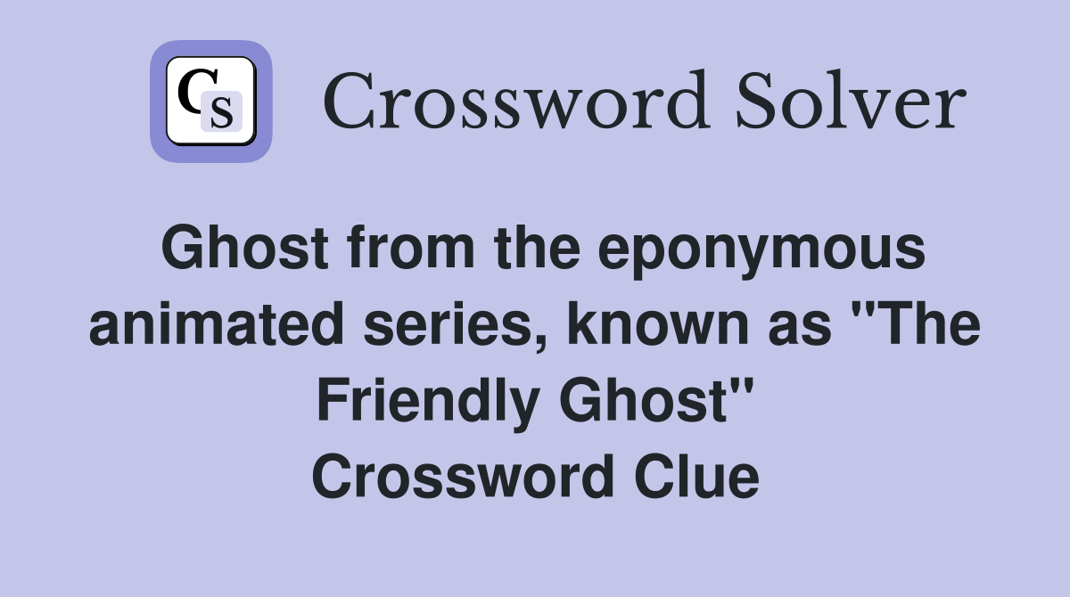 Ghost from the eponymous animated series, known as "The Friendly Ghost" Crossword Clue