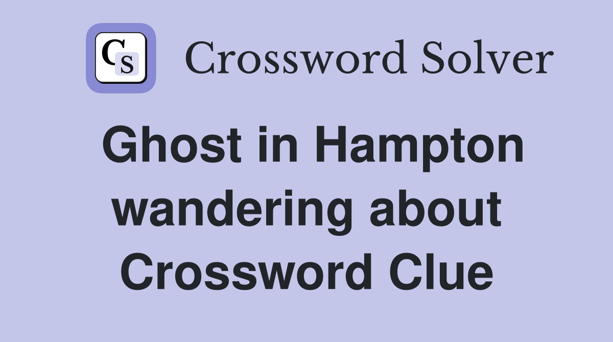 Ghost in Hampton wandering about Crossword Clue
