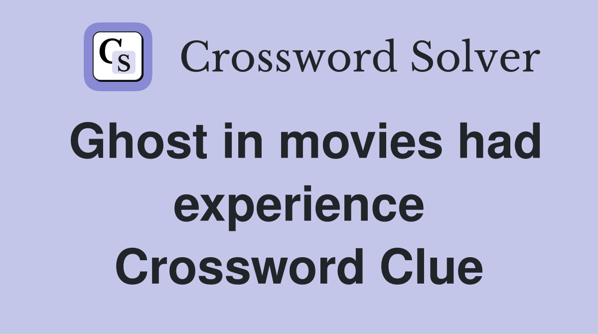 Ghost in movies had experience Crossword Clue