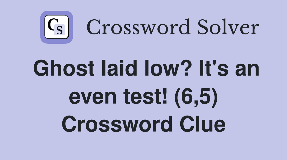 Ghost laid low? It's an even test! (6,5) Crossword Clue