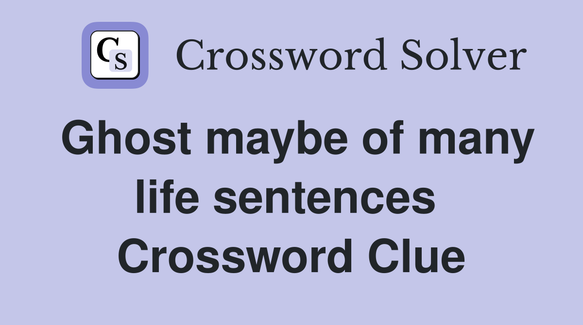 Ghost maybe of many life sentences  Crossword Clue