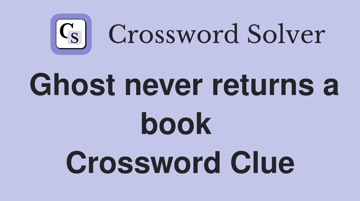 Ghost never returns a book  Crossword Clue