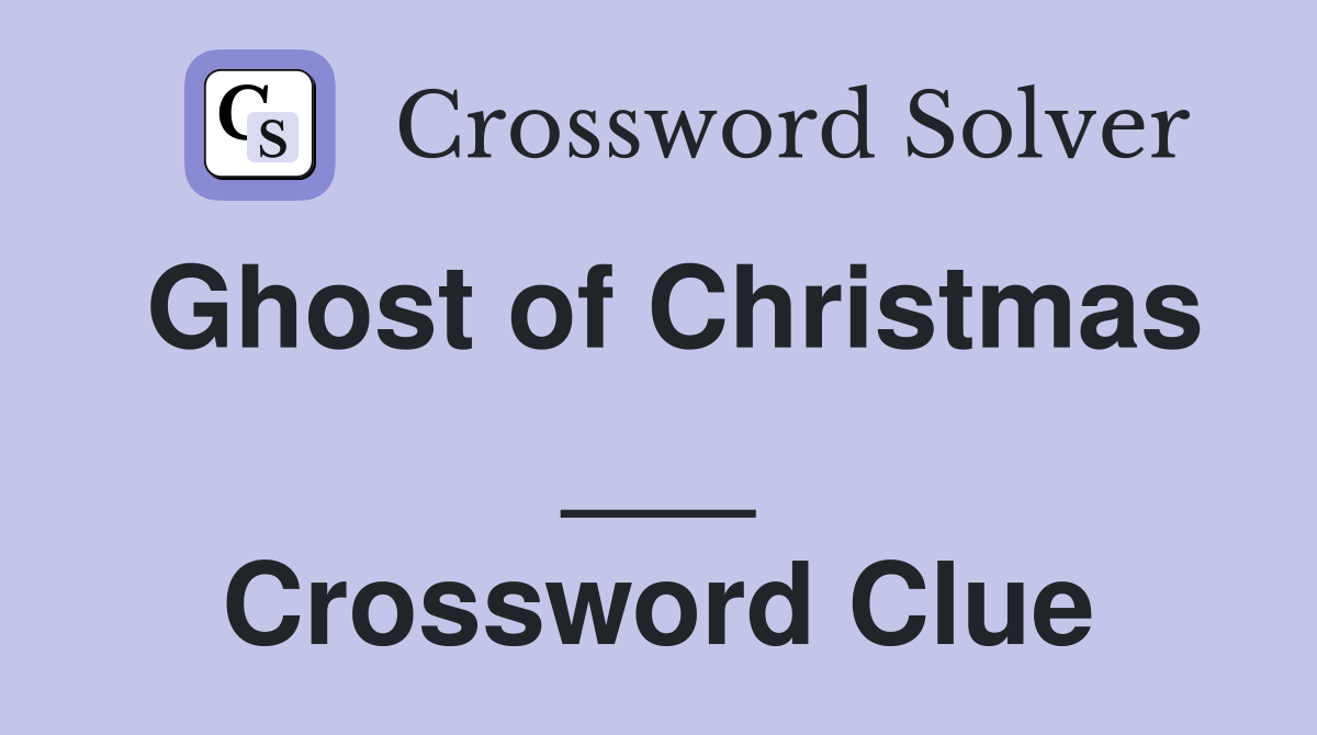 Ghost of Christmas ___ Crossword Clue