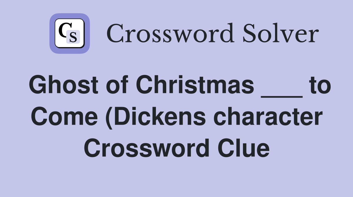 Ghost of Christmas to Come (Dickens character) Crossword Clue Ghost of Christmas to Come (Dickens character) Crossword Clue