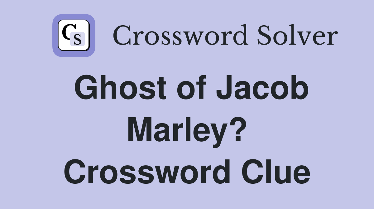 Ghost of Jacob Marley? Crossword Clue
