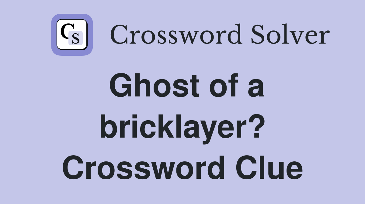 Ghost of a bricklayer? Crossword Clue