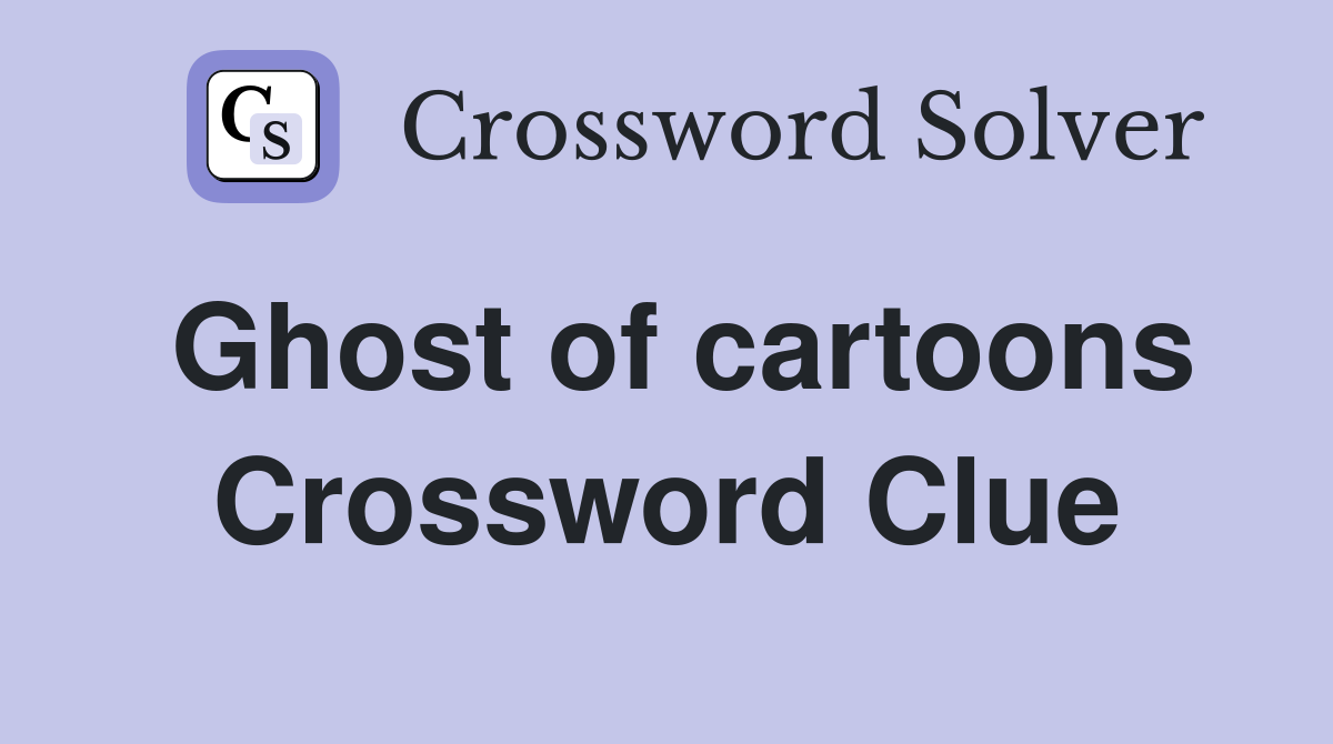 Ghost of cartoons Crossword Clue