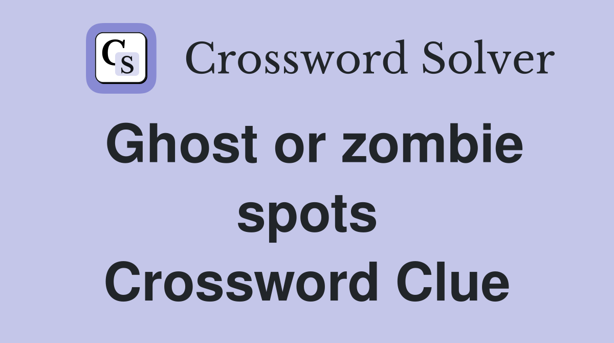 Ghost or zombie spots Crossword Clue