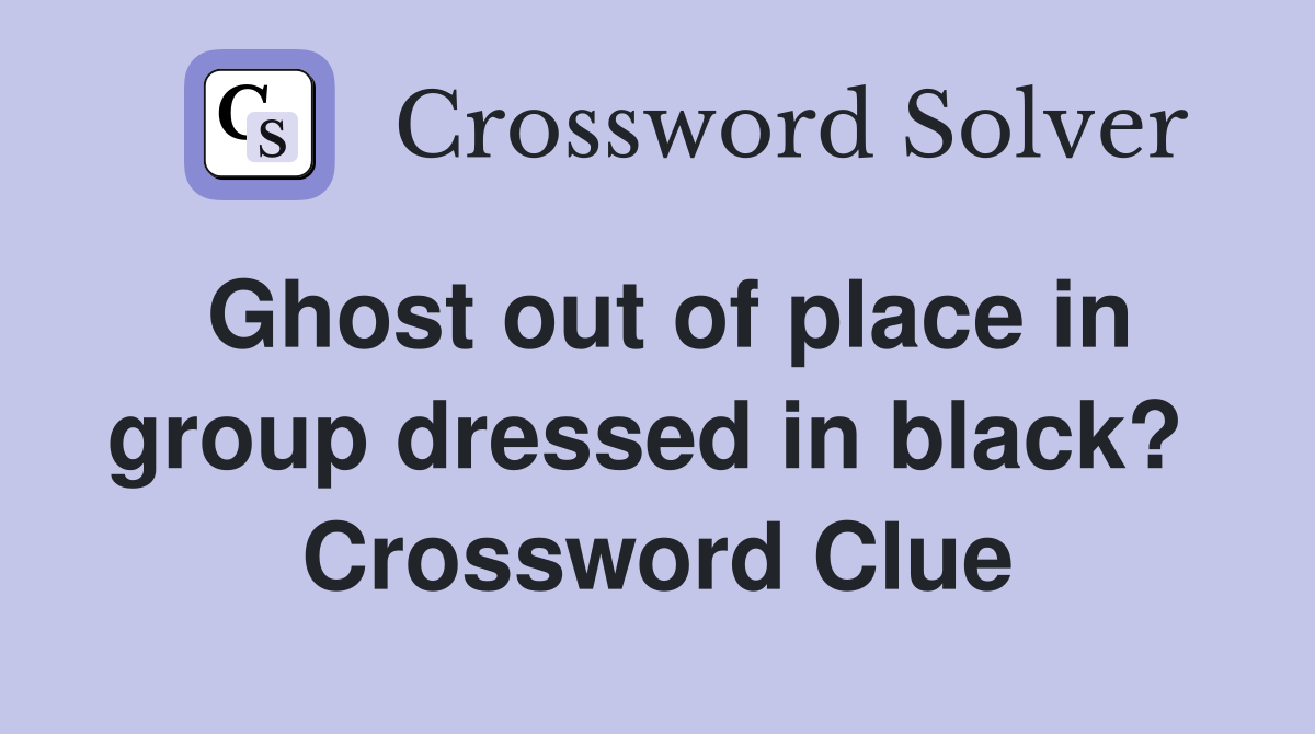 Ghost out of place in group dressed in black?  Crossword Clue