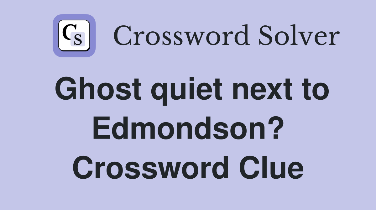 Ghost quiet next to Edmondson? Crossword Clue