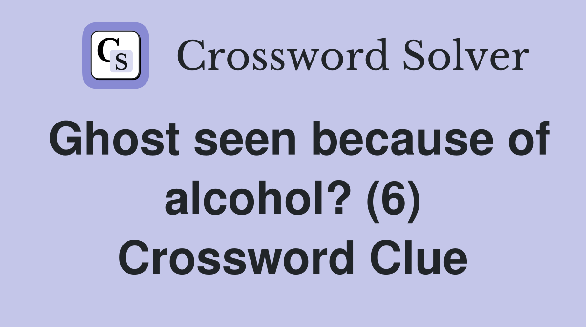 Ghost seen because of alcohol? (6) Crossword Clue