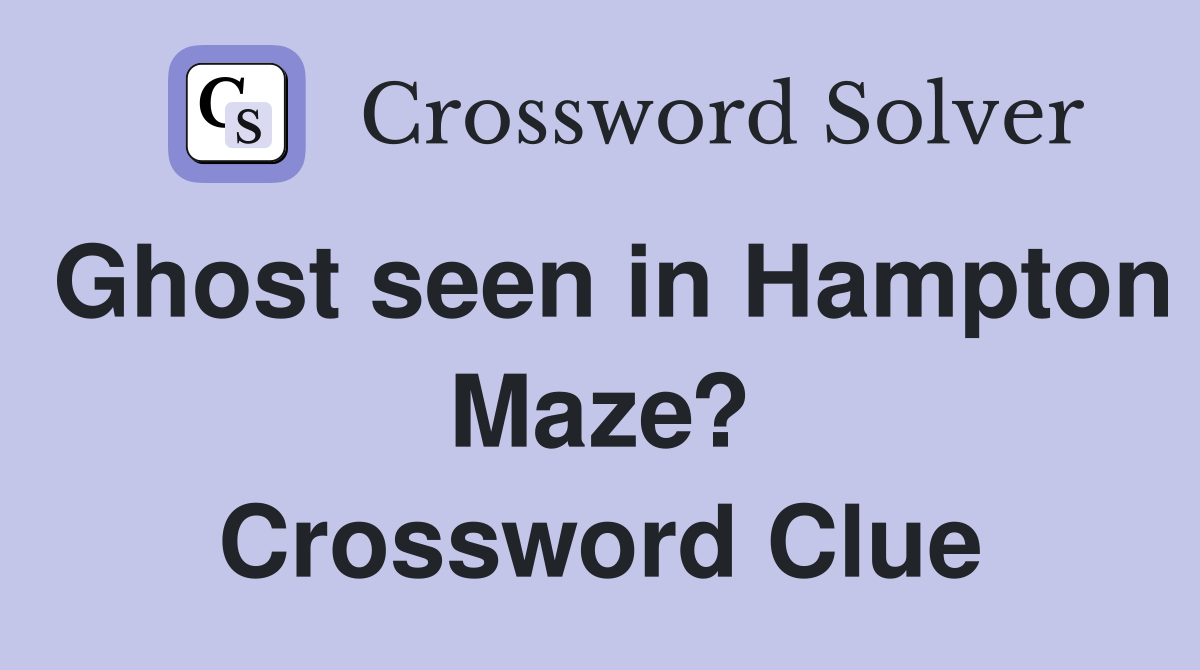 Ghost seen in Hampton Maze? Crossword Clue
