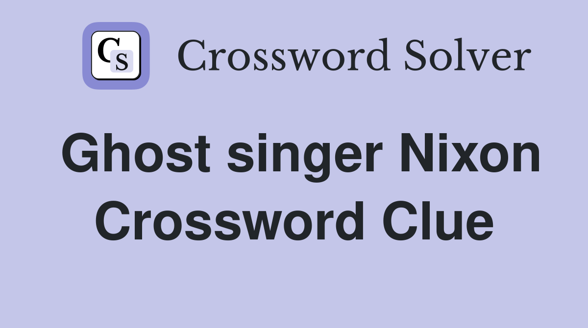 Ghost singer Nixon Crossword Clue Answers Crossword Solver