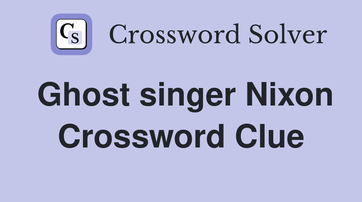 Ghost singer Nixon Crossword Clue