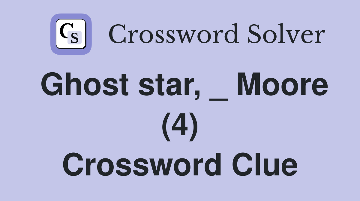 Ghost star, _ Moore (4) Crossword Clue