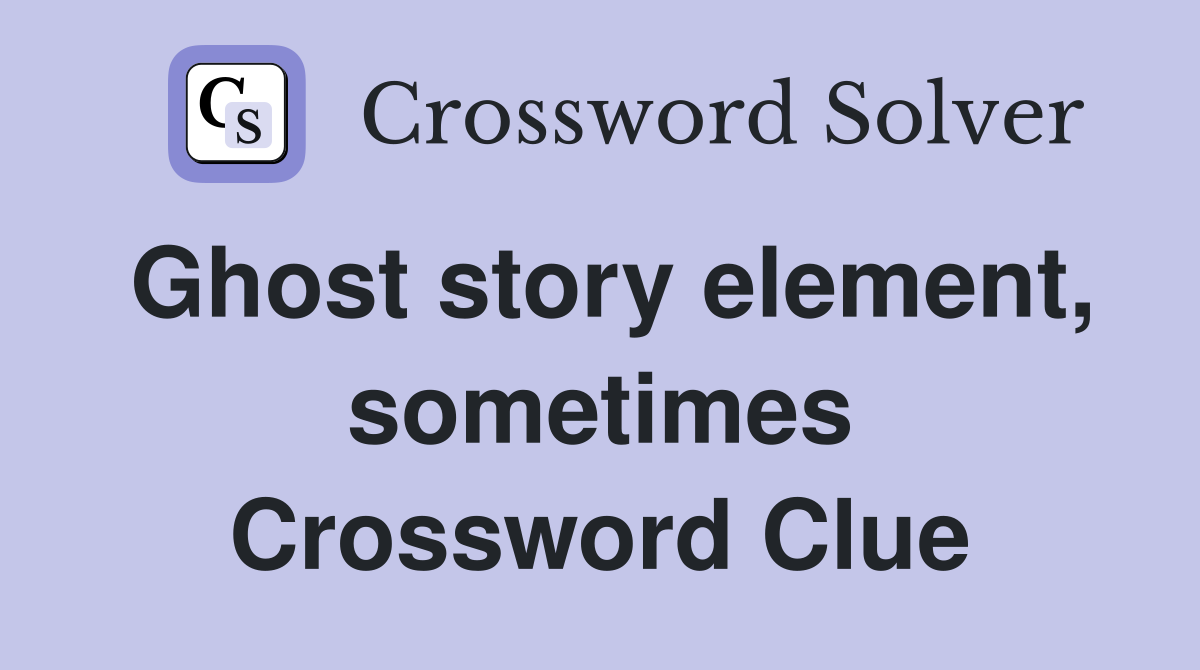Ghost story element, sometimes Crossword Clue