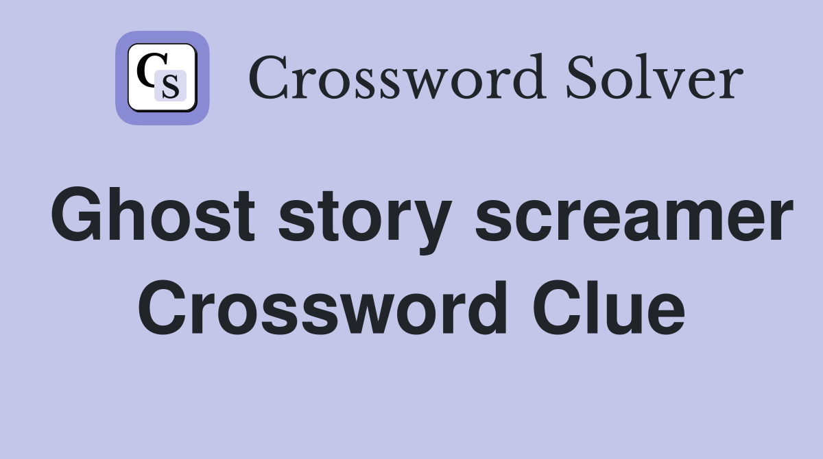 Ghost story screamer Crossword Clue