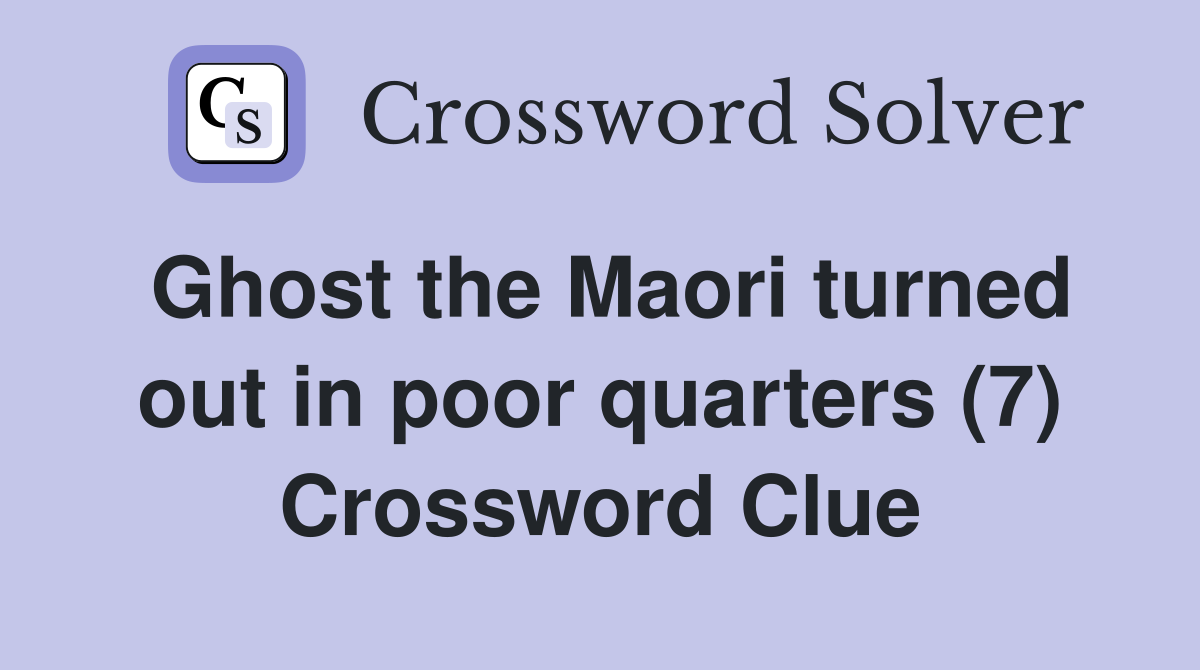 Ghost the Maori turned out in poor quarters (7) Crossword Clue