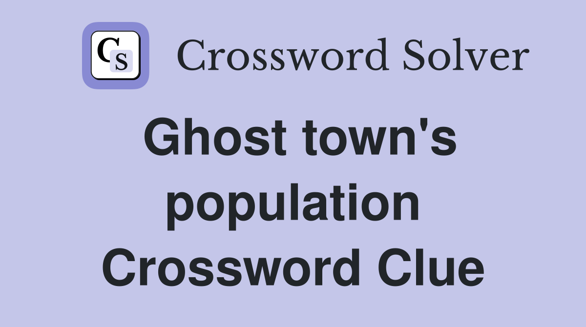 Ghost town's population Crossword Clue