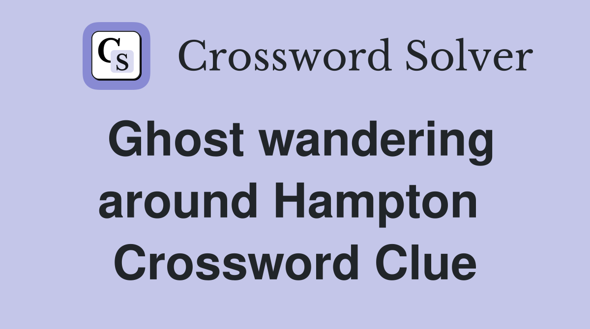 Ghost wandering around Hampton  Crossword Clue