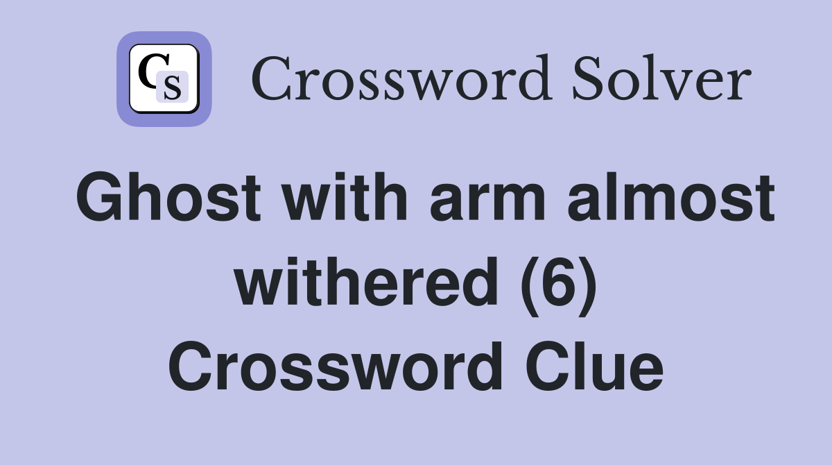 Ghost with arm almost withered (6) Crossword Clue