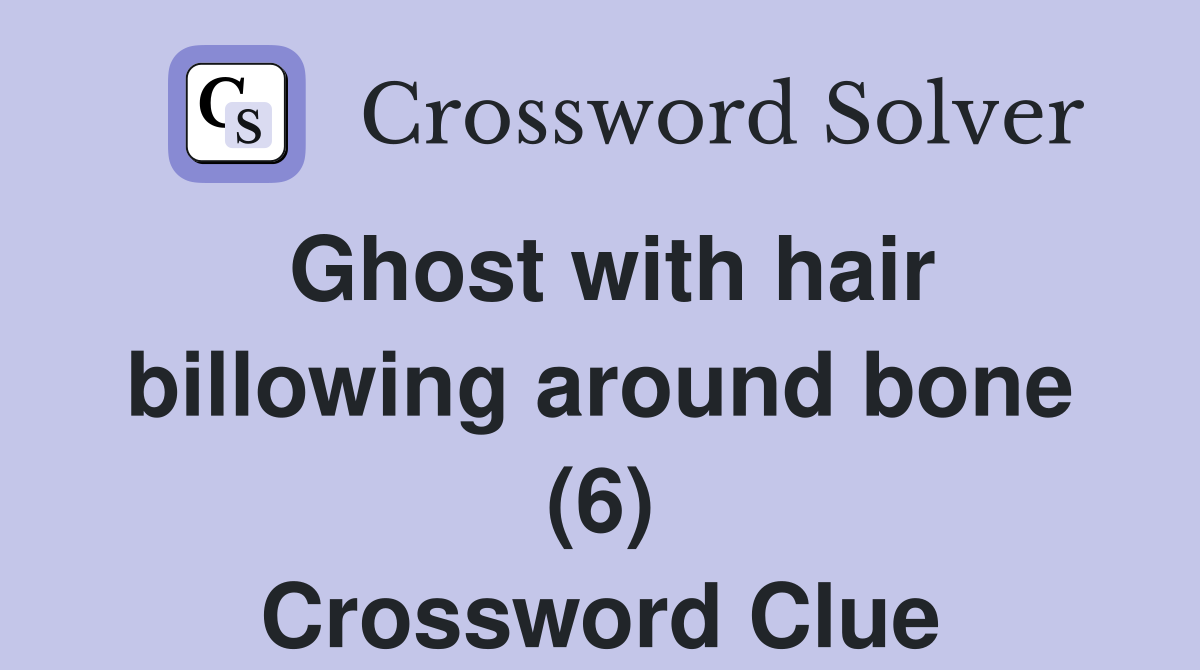 Ghost with hair billowing around bone (6) Crossword Clue