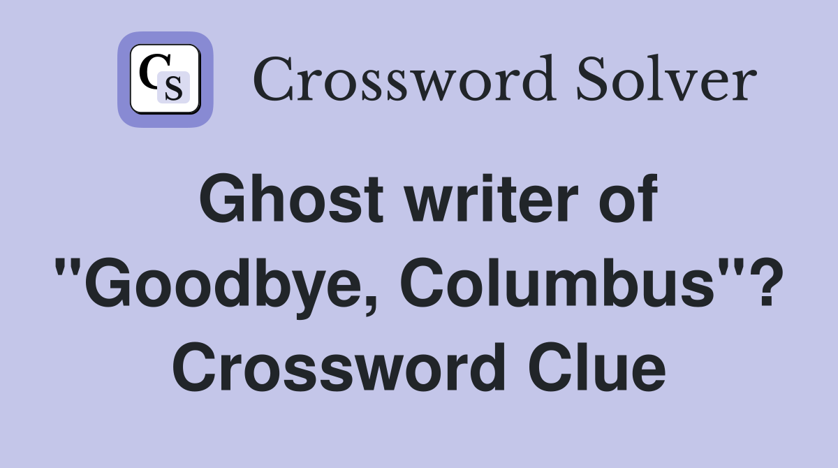 Ghost writer of "Goodbye, Columbus"? Crossword Clue