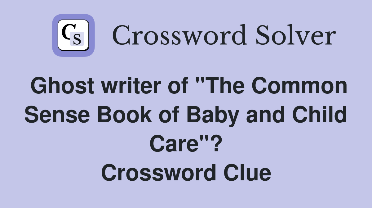 Ghost writer of "The Common Sense Book of Baby and Child Care"? Crossword Clue