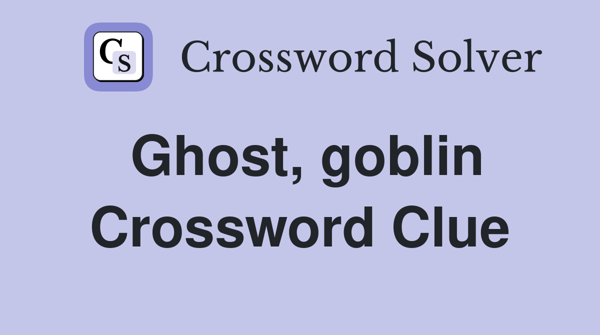 Ghost, goblin Crossword Clue