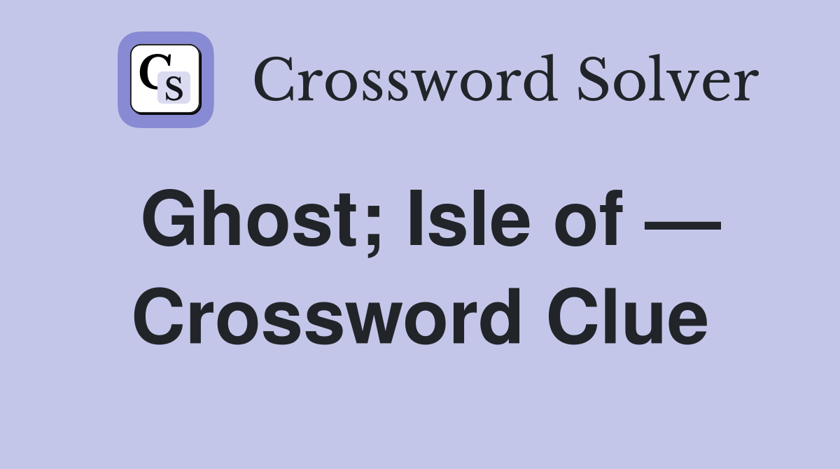 Ghost; Isle of — Crossword Clue