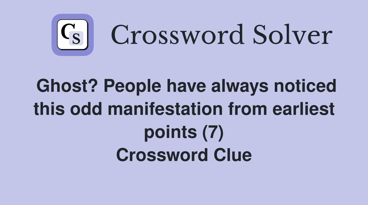 Ghost? People have always noticed this odd manifestation from earliest points (7) Crossword Clue