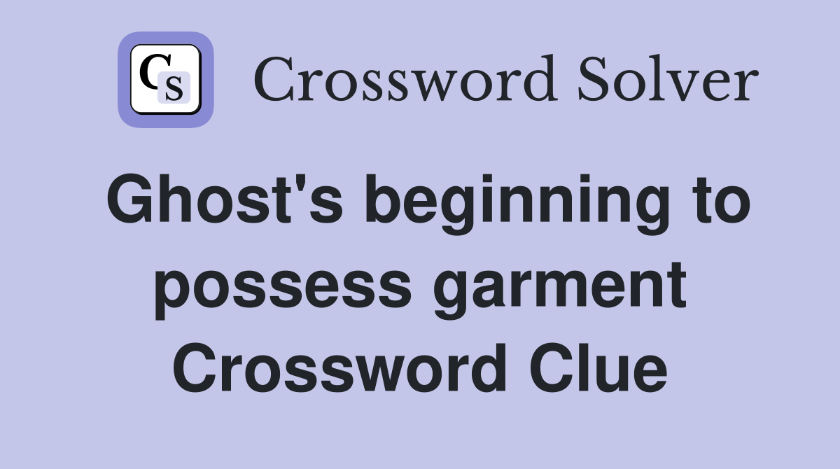 Ghost's beginning to possess garment Crossword Clue