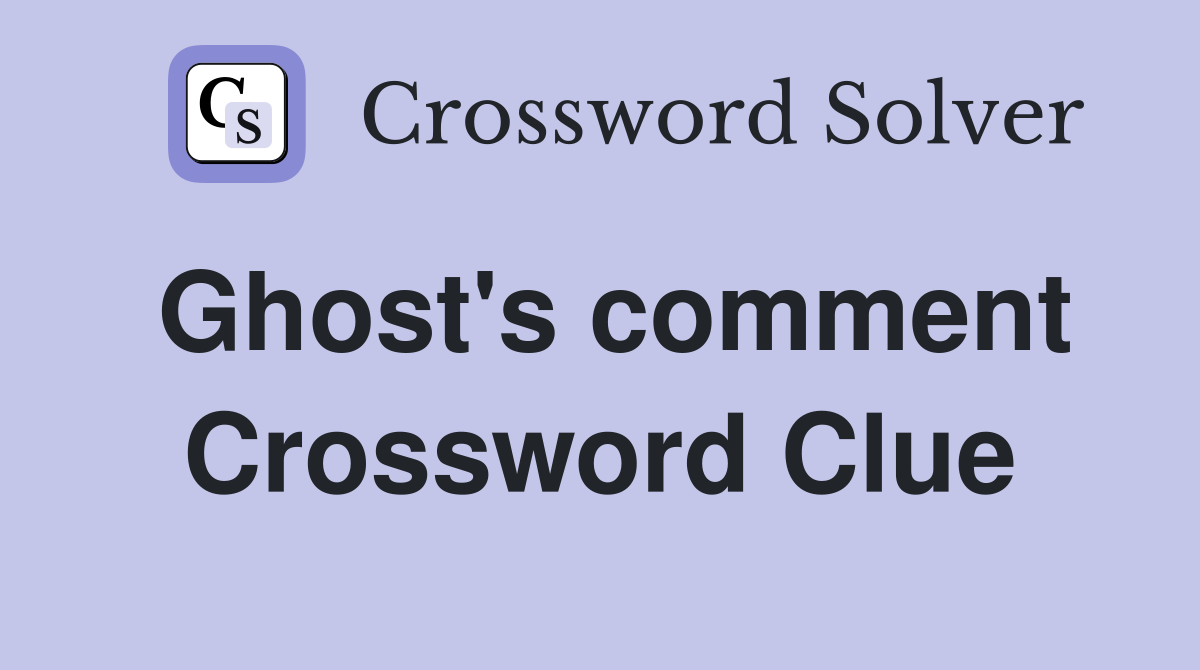 Ghost's comment Crossword Clue