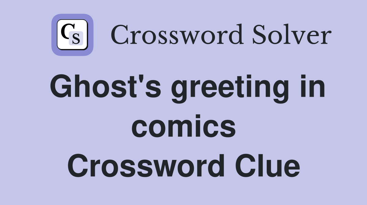 Ghost's greeting in comics Crossword Clue