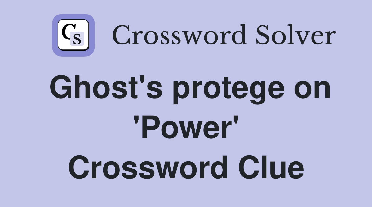 Ghost's protege on 'Power' Crossword Clue