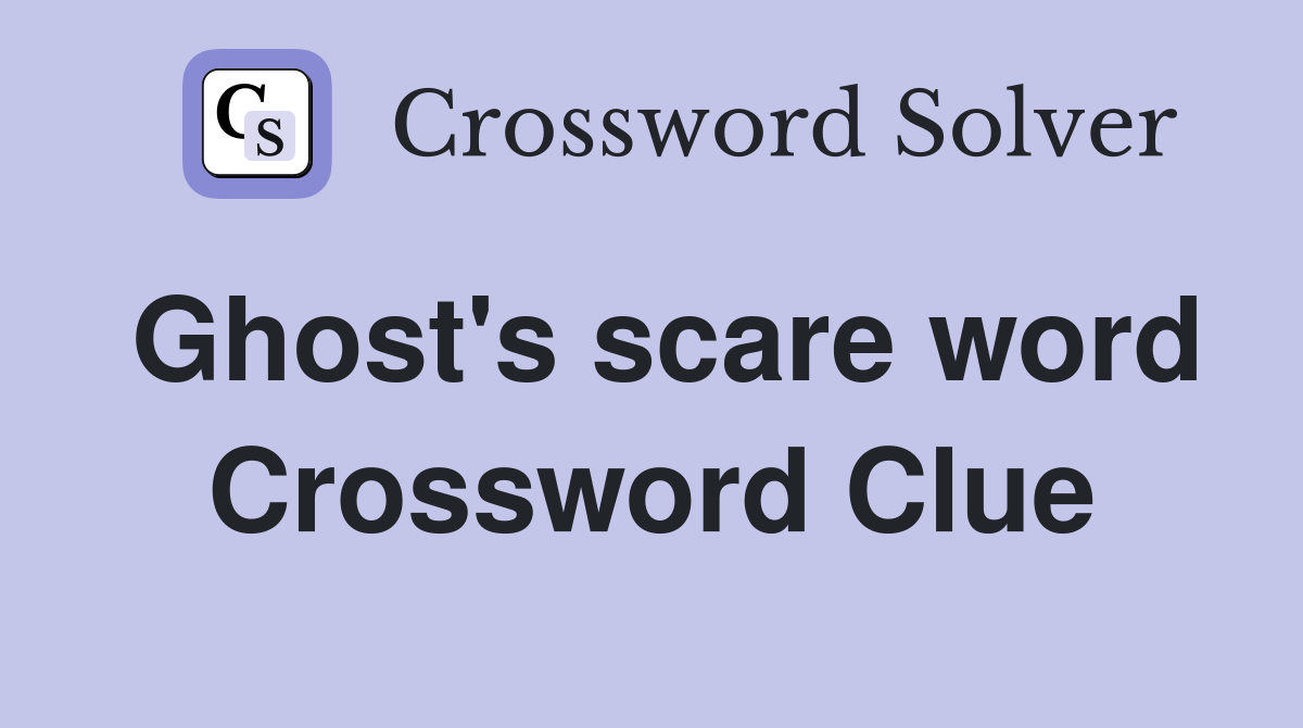 Ghost's scare word Crossword Clue