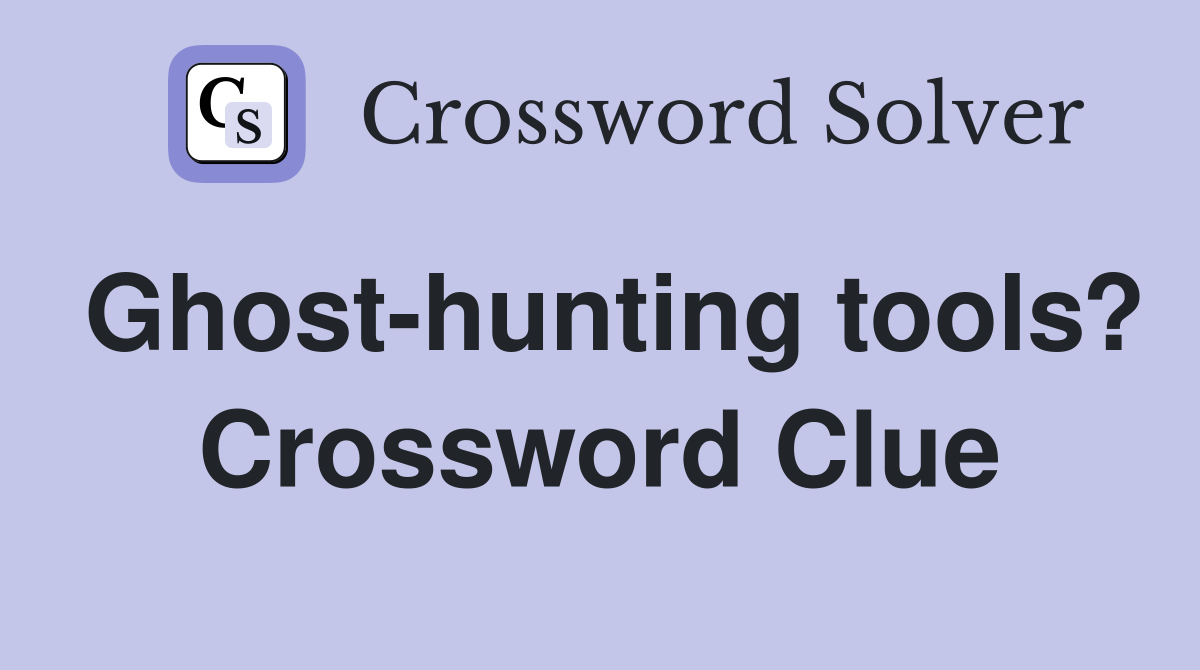 Ghost-hunting tools? Crossword Clue