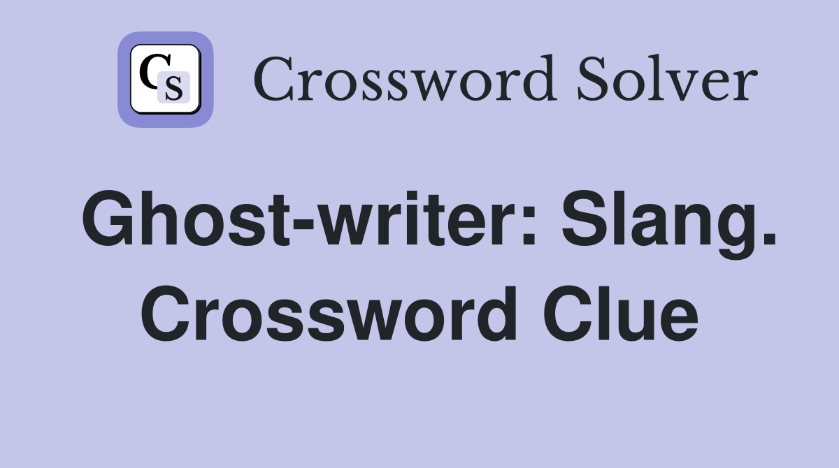 Ghost-writer: Slang. Crossword Clue