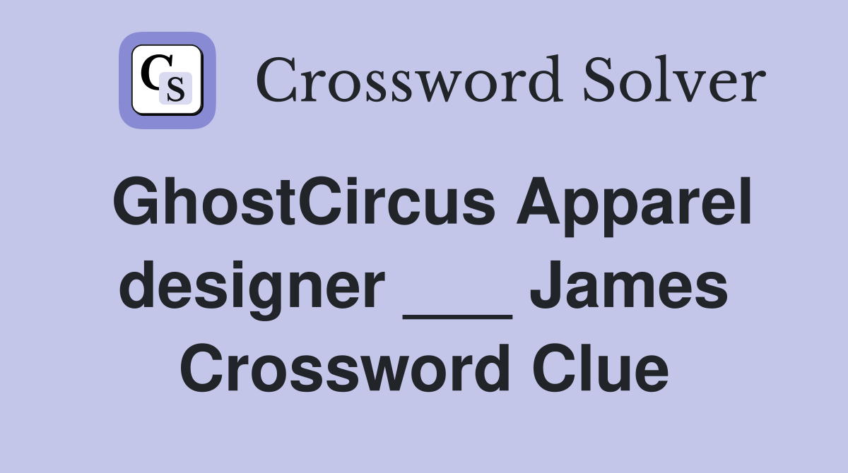 GhostCircus Apparel designer ___ James Crossword Clue