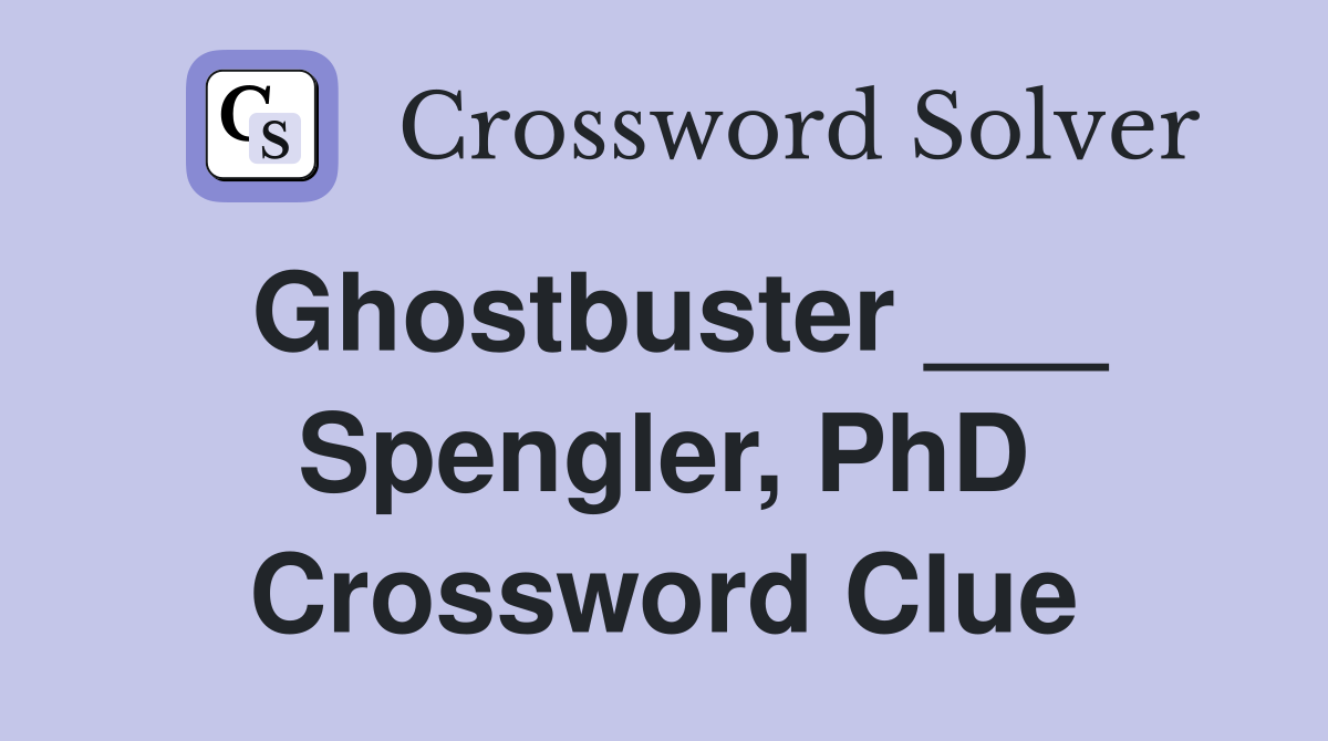 Ghostbuster ___ Spengler, PhD Crossword Clue