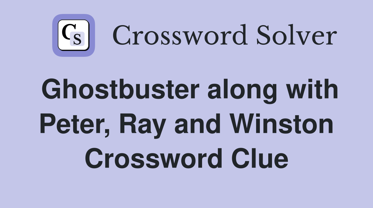 Ghostbuster along with Peter, Ray and Winston Crossword Clue