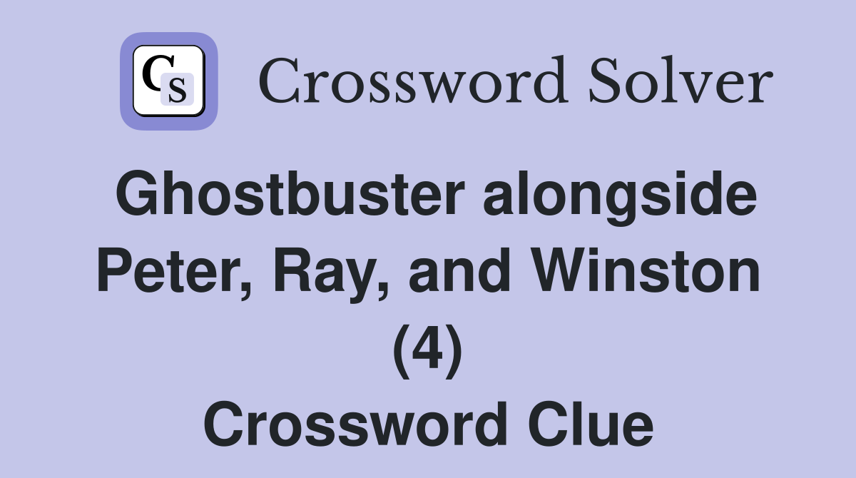 Ghostbuster alongside Peter, Ray, and Winston (4) Crossword Clue
