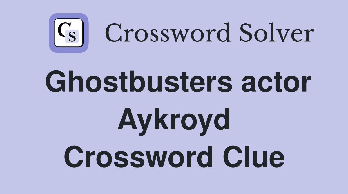 Ghostbusters actor Aykroyd Crossword Clue